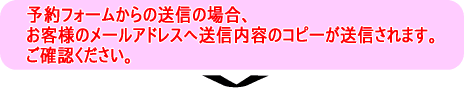 �\��t�H�[������̑��M�̏ꍇ�A���q�l�̃��[���A�h���X�֑��M���e�̃R�s�[�����M����܂��B���m�F���������B